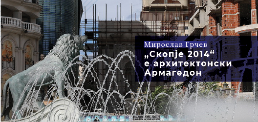 „Скопје 2014“ е архитектонски Армагедон „Скопје 2014“ е архитектонски Армагедон
